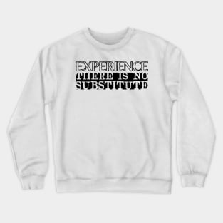 Experience There Is No Substitute Crewneck Sweatshirt